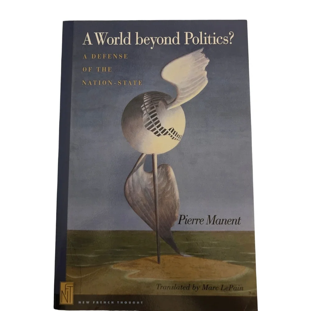 A World Beyond Politics? Pierre Manent Defense of the Nation-State 9780691125671